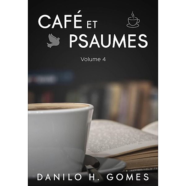 Café et Psaumes: Volume 4, Danilo H. Gomes