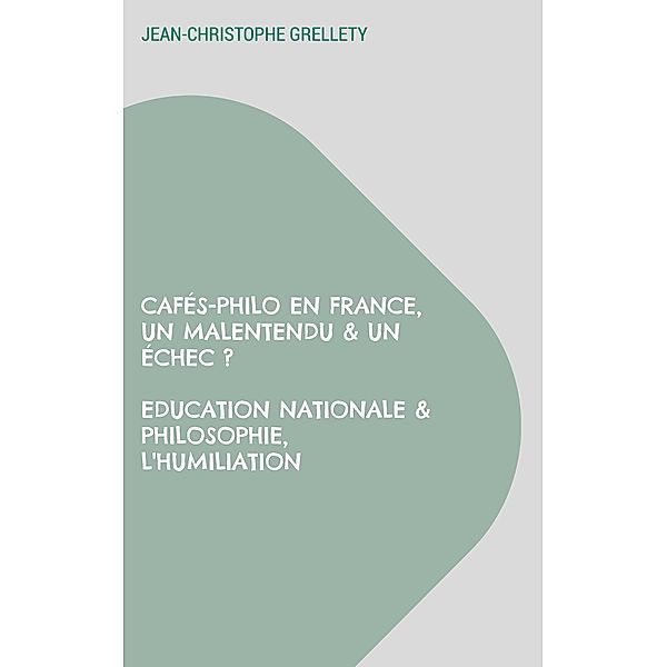 Cafés-Philo en France, Un malentendu & un échec ? Education Nationale & Philosophie, L'humiliation, Jean-Christophe Grellety