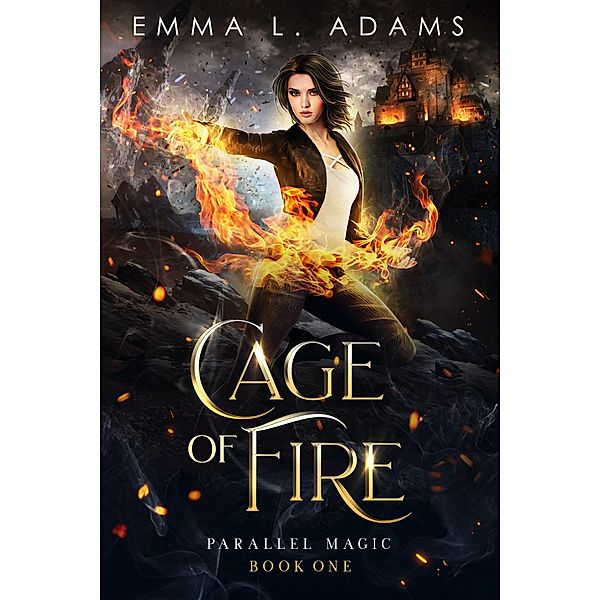 Cage of Fire (Parallel Magic, #1) / Parallel Magic, Emma L. Adams