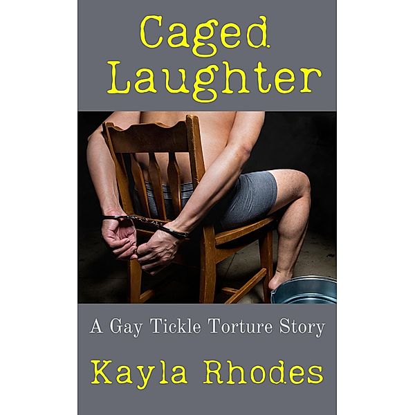Caged Laughter: A Gay Tickle Torture Story, Kayla Rhodes