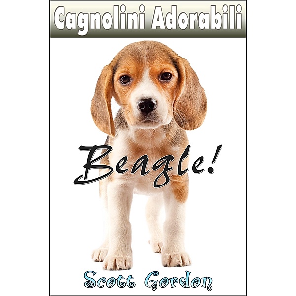 Cagnolini Adorabili: I Beagle / Cagnolini Adorabili, Scott Gordon