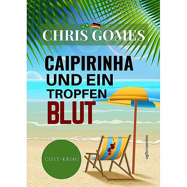 Caipirinha und ein Tropfen Blut / Caipirinha-Krimis Bd.1, Chris Gomes