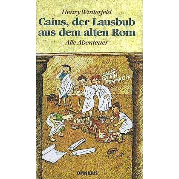 Caius, der Lausbub aus dem alten Rom - Alle Abenteuer in einem Band, Henry Winterfeld