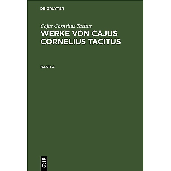 Cajus Cornelius Tacitus: Werke von Cajus Cornelius Tacitus. Band 4, Tacitus