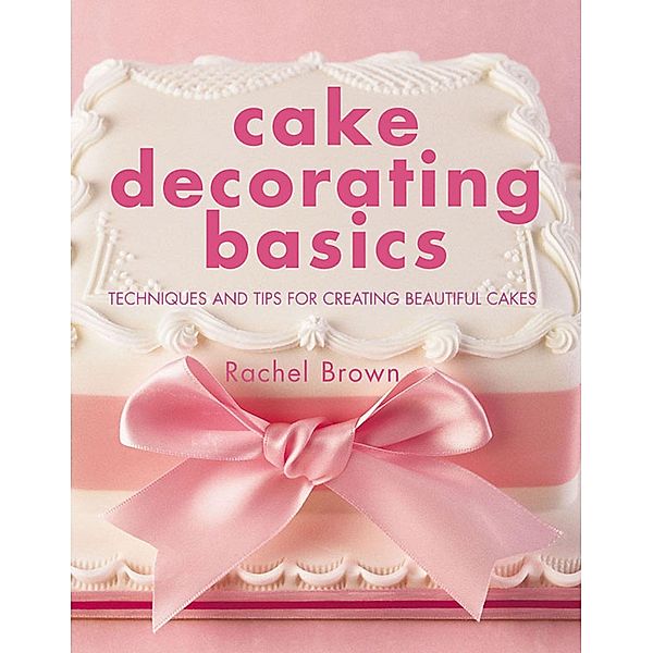 Cake Decorating Basics / IMM Lifestyle Books, Rachel Brown