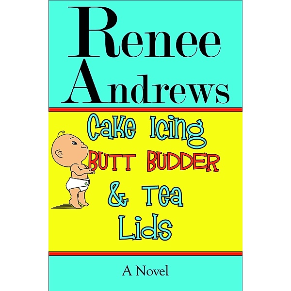 Cake Icing, Butt Budder and Tea Lids: A Cajun Romantic Comedy, Renee Andrews