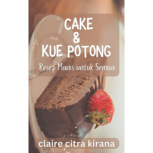 Cake & Kue Potong: Resep Manis untuk Semua, Claire Citra Kirana