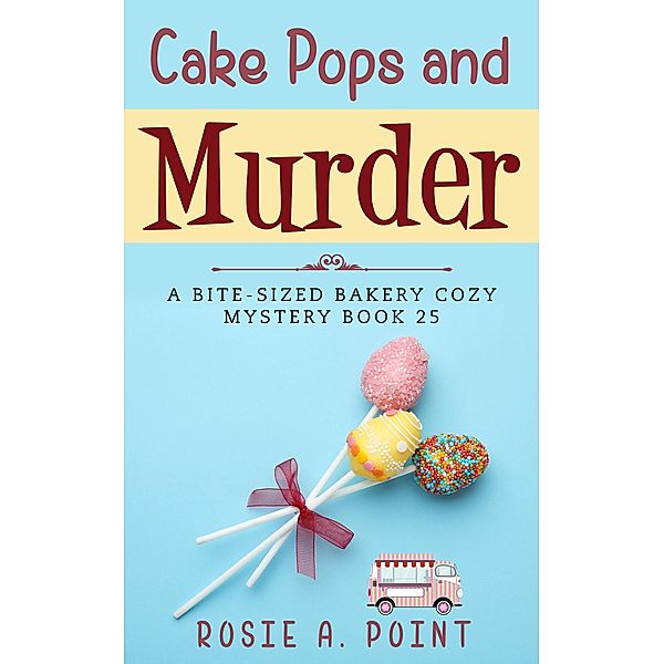 Cake Pops and Murder (A Bite-sized Bakery Cozy Mystery, #25) / A Bite-sized Bakery Cozy Mystery, Rosie A. Point