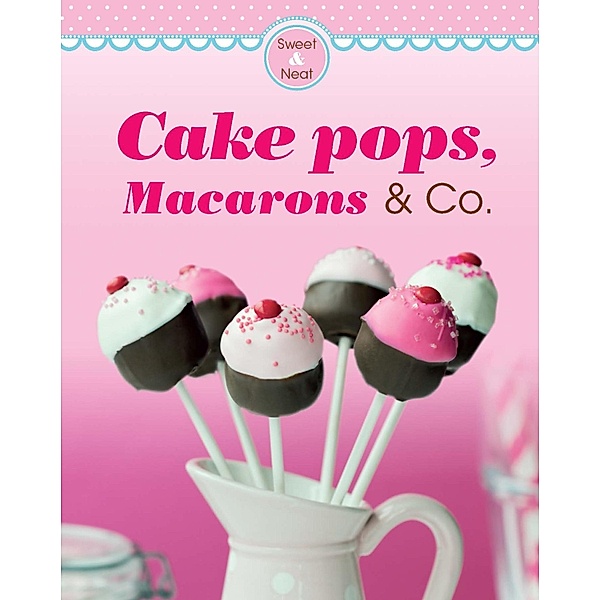 Cake pops, Macarons & Co. / Our 100 top recipes, Naumann & Göbel Verlag
