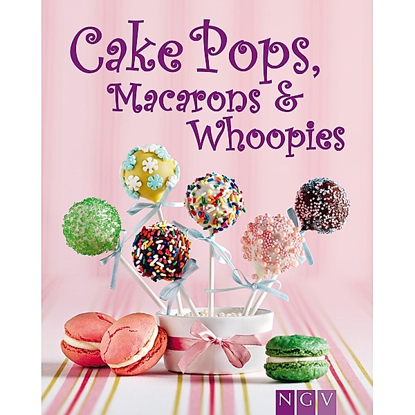 Cakepops, Macarons & Whoopies / Die schönsten Backrezepte