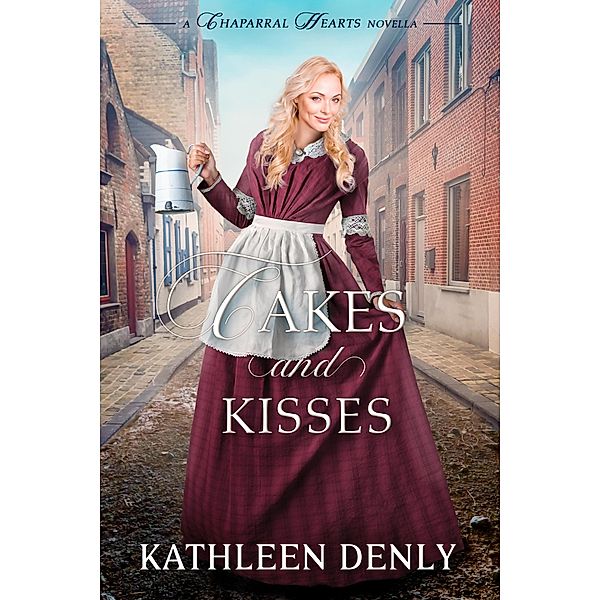 Cakes & Kisses (Chaparral Hearts) / Chaparral Hearts, Kathleen Denly