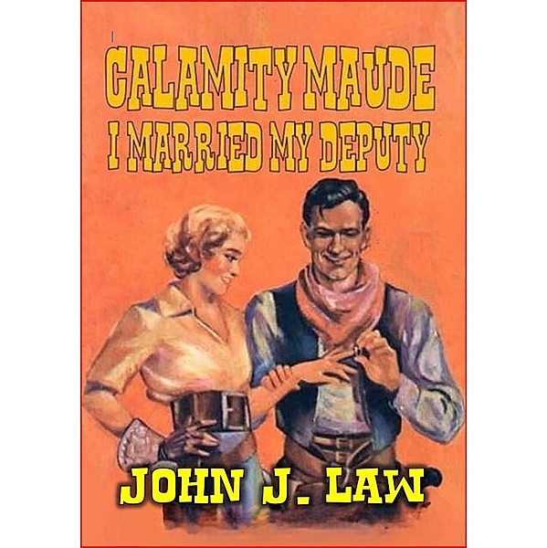 Calamity Maude - I Married My Deputy, John J. Law