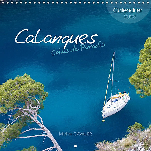 Calanques Coins de Paradis (Calendrier mural 2023 300 × 300 mm Square), Michel CAVALIER