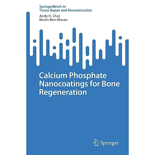 Calcium Phosphate Nanocoatings for Bone Regeneration / Tissue Repair and Reconstruction, Andy H. Choi, Besim Ben-Nissan