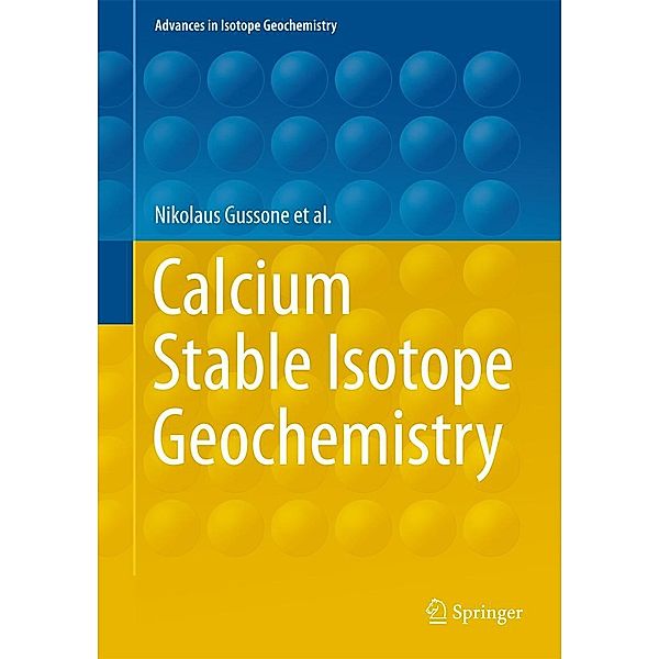 Calcium Stable Isotope Geochemistry / Advances in Isotope Geochemistry, Nikolaus Gussone, Anne-Désirée Schmitt, Alexander Heuser, Frank Wombacher, Martin Dietzel, Edward Tipper, Martin Schiller