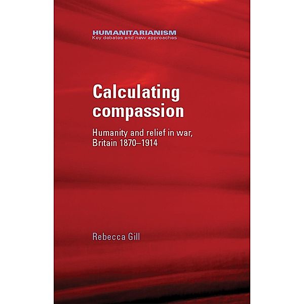 Calculating compassion / Humanitarianism: Key Debates and New Approaches, Rebecca Gill