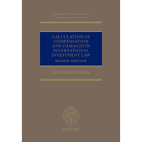 Calculation of Compensation and Damages in International Investment Law / Oxford International Arbitration Series, Irmgard Marboe