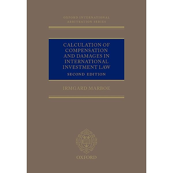 Calculation of Compensation and Damages in International Investment Law / Oxford International Arbitration Series, Irmgard Marboe