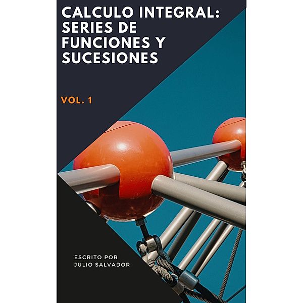 Calculo Integral: Serie de Funciones y Sucesiones, Julio Salvador