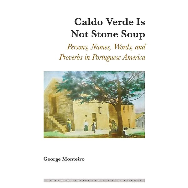 Caldo Verde Is Not Stone Soup / Interdisciplinary Studies in Diasporas Bd.5, George Monteiro