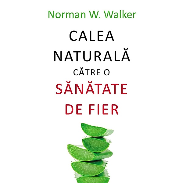 Calea naturala catre o sanatate de fier, Norman W. Walker