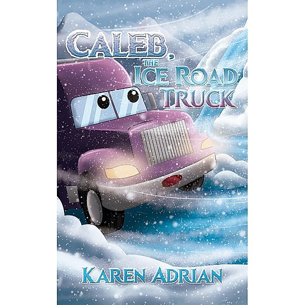 Caleb, the Ice Road Truck / Austin Macauley Publishers LLC, Karen Adrian