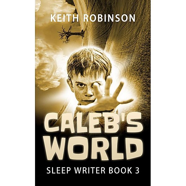 Caleb's World (The Sleep Writer, #3) / The Sleep Writer, Keith Robinson