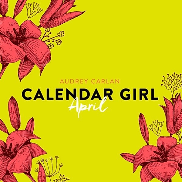 Calendar Girl - 4 - April - Calendar Girl 4 (Ungekürzt), Audrey Carlan