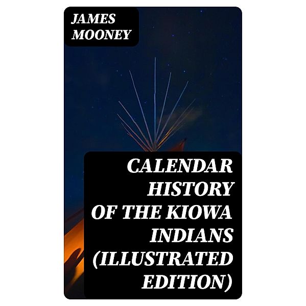 Calendar History of the Kiowa Indians (Illustrated Edition), James Mooney