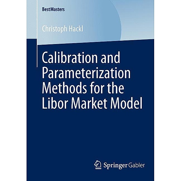 Calibration and Parameterization Methods for the Libor Market Model, Christoph Hackl