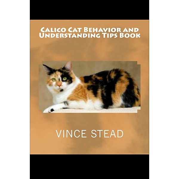 Calico Cat Behavior and Understanding Tips Book, Vince Stead