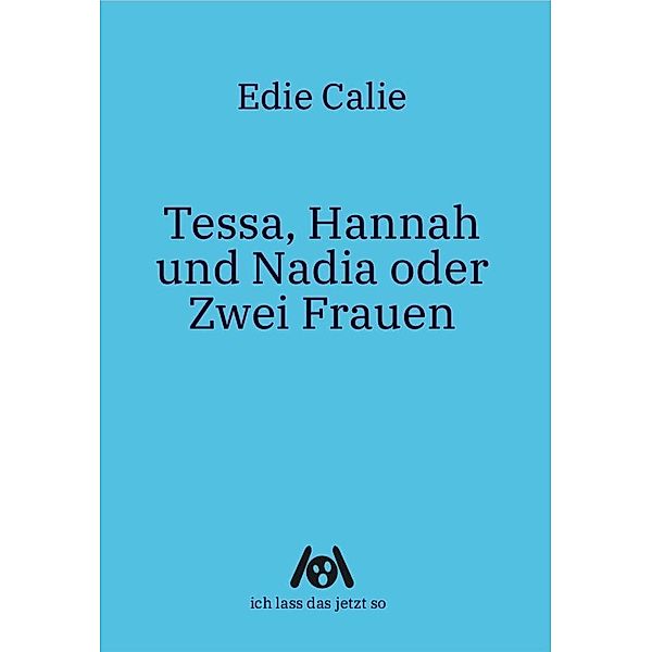 Calie, E: Tessa, Hannah und Nadia oder Zwei Frauen, Edie Calie