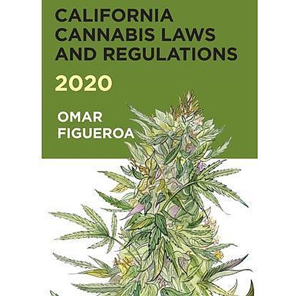 California Cannabis Laws and Regulations 2020 / Cannabis Codes of California Bd.4, Omar Figueroa
