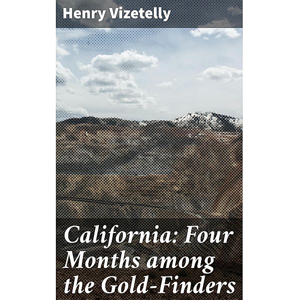 California: Four Months among the Gold-Finders, Henry Vizetelly