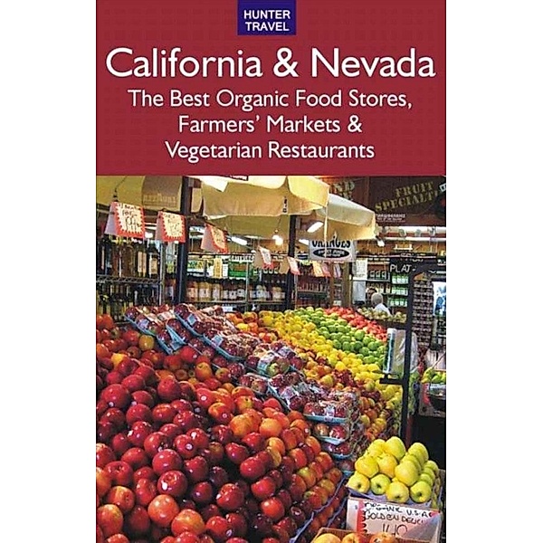 California & Nevada: The Best Organic Food Stores, Farmers' Markets & Vegetarian Restaurants / Hunter Publishing, James Bernard Frost