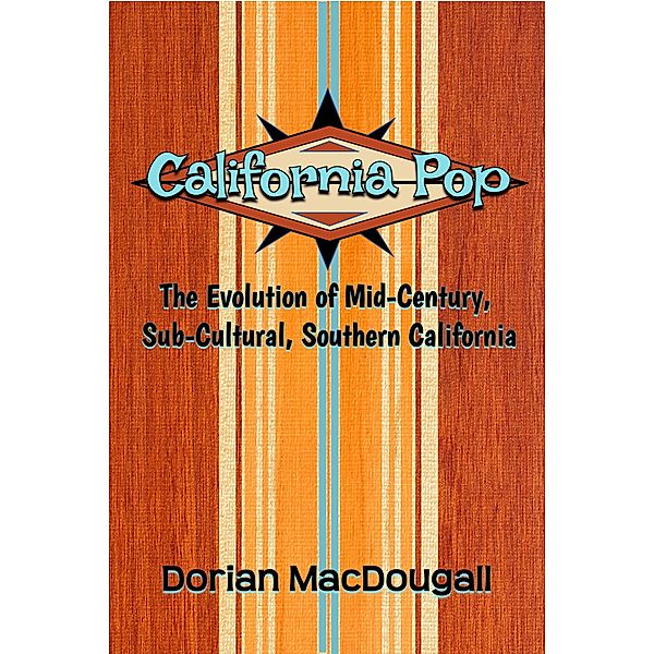 California Pop: The Evolution of Mid-Century, Sub-Cultural, Southern California, Dorian Macdougall