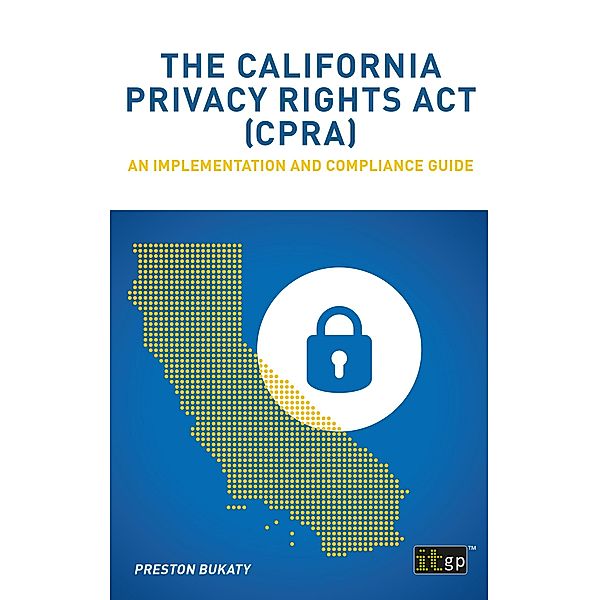 California Privacy Rights Act (CPRA) - An implementation and compliance guide, Preston Bukaty