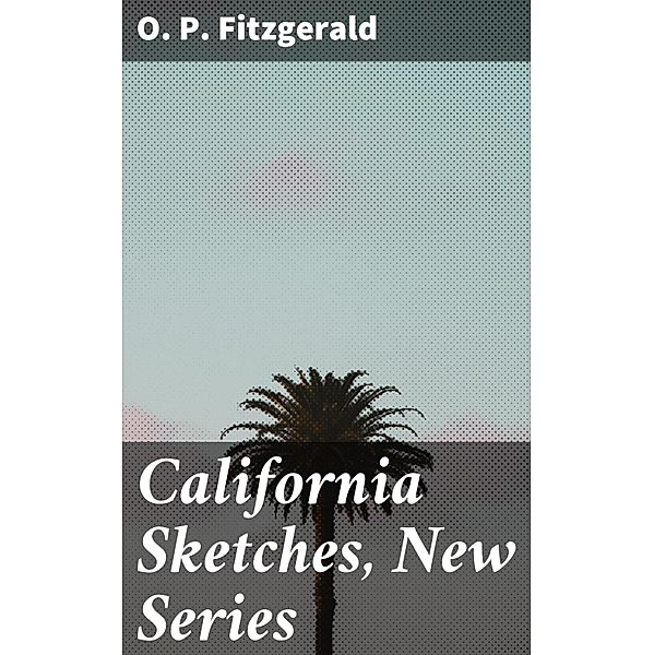 California Sketches, New Series, O. P. Fitzgerald