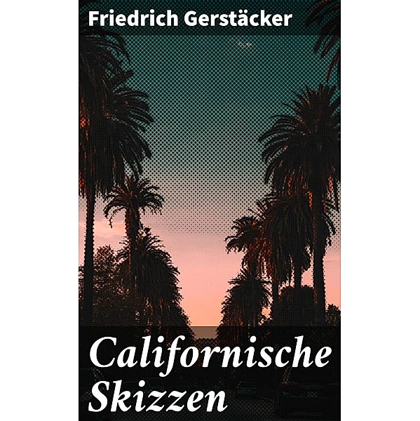 Californische Skizzen, Friedrich Gerstäcker