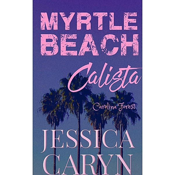 Calista, Carolina Forest (Myrtle Beach Series, #7) / Myrtle Beach Series, Jessica Caryn