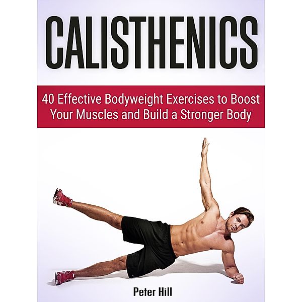 Calisthenics: 30 Days to Ripped: 40 Essential Calisthenics & Body Weight Exercises. Get Your Dream Body Fast With Body Weight Exercises and Calisthenics, Alex Vin