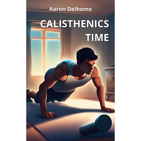Calisthenics Time : musclez-vous sans matériel, Aaron Delhome
