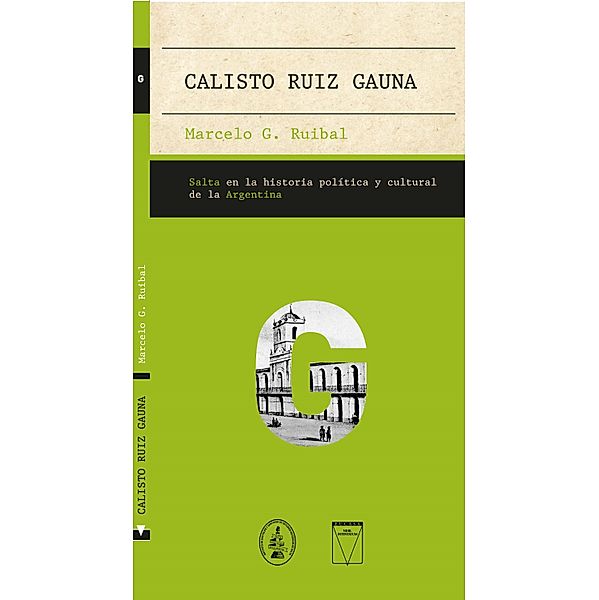 Calisto Ruiz Gauna / Salta en la historia política y cultural de la Argentina, Marcelo G. Ruibal