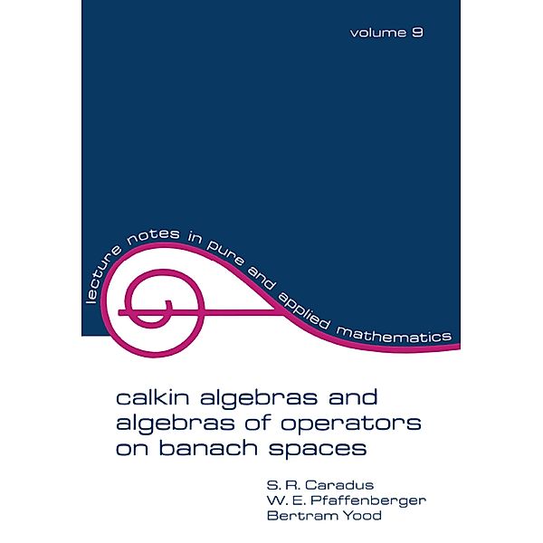 Calkin Algebras and Algebras of Operators on Banach Spaces, S. R. Caradus, W. E. Pfaffenberger, Bertram Tood