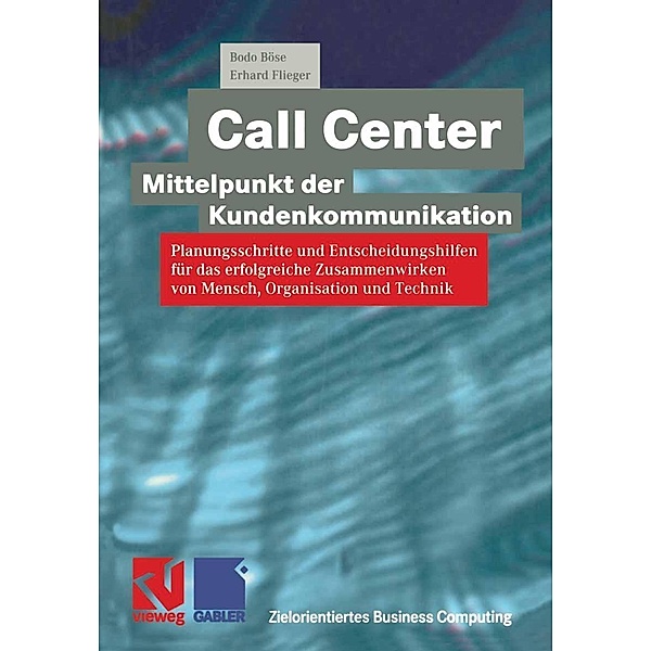 Call Center - Mittelpunkt der Kundenkommunikation / Zielorientiertes Business Computing, Bodo Böse, Erhard Flieger