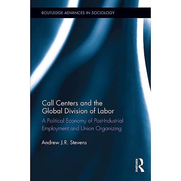 Call Centers and the Global Division of Labor / Routledge Advances in Sociology, Andrew J. R. Stevens