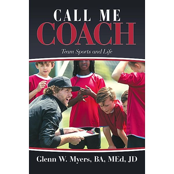 Call Me Coach, Glenn W. Myers BA JD