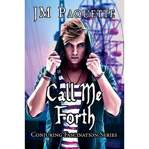Call Me Forth (Conjuring Fascination, #1) / Conjuring Fascination, Jm Paquette