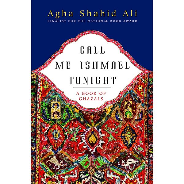 Call Me Ishmael Tonight: A Book of Ghazals, Agha Shahid Ali