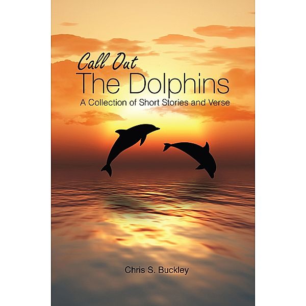 Call Out The Dolphins / BookVenture Publishing LLC, Chris S Buckley